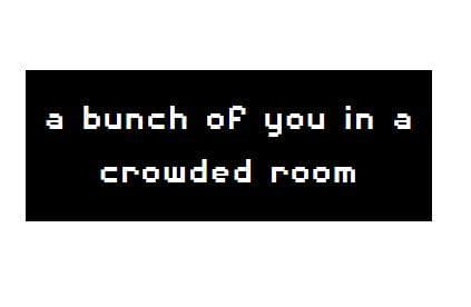 a bunch of you in a crowded room